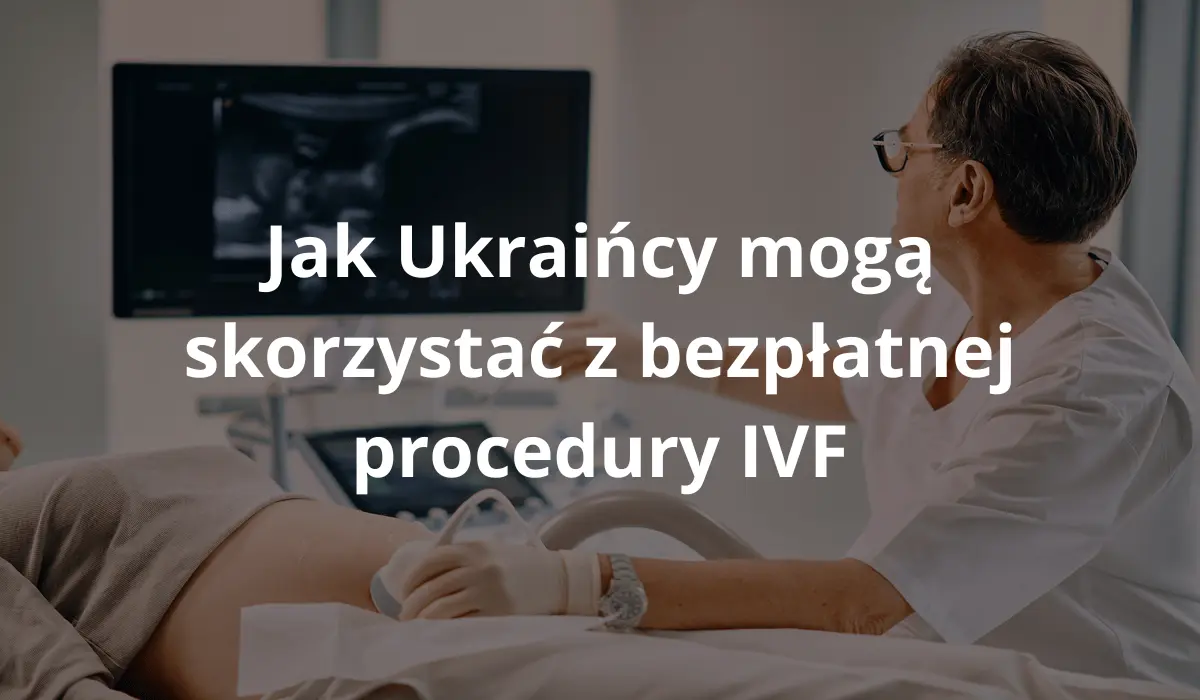 Jak Ukraińcy mogą skorzystać z bezpłatnej procedury in vitro w Polsce